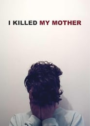 I Killed My Mother I Killed My Mother